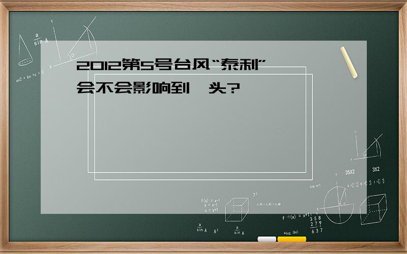 2012第5号台风“泰利”,会不会影响到汕头?