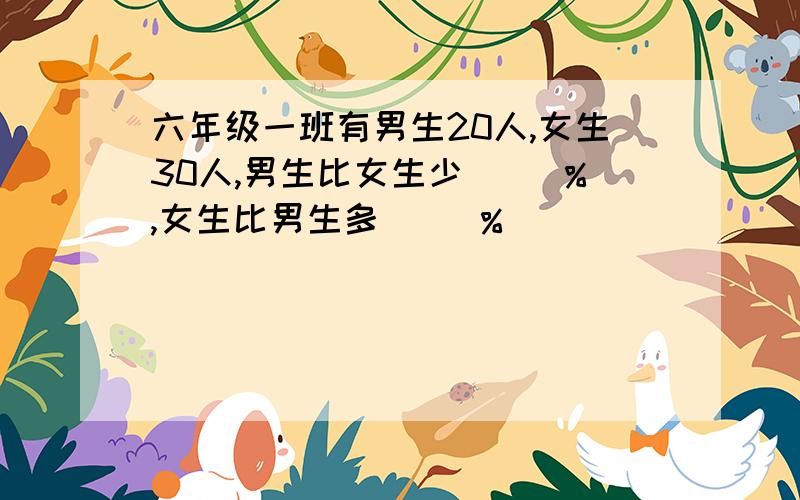 六年级一班有男生20人,女生30人,男生比女生少（ ）％,女生比男生多（ ）％