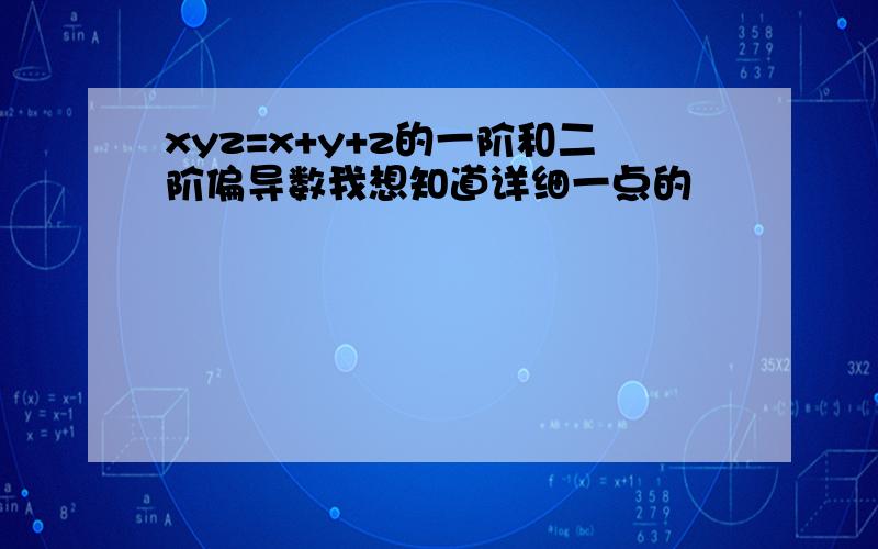 xyz=x+y+z的一阶和二阶偏导数我想知道详细一点的