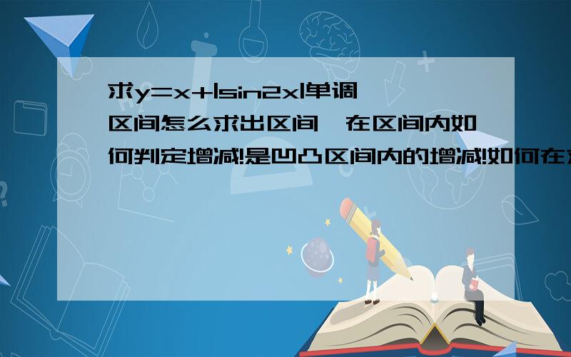 求y=x+|sin2x|单调区间怎么求出区间,在区间内如何判定增减!是凹凸区间内的增减!如何在求出在定义域内的增减?