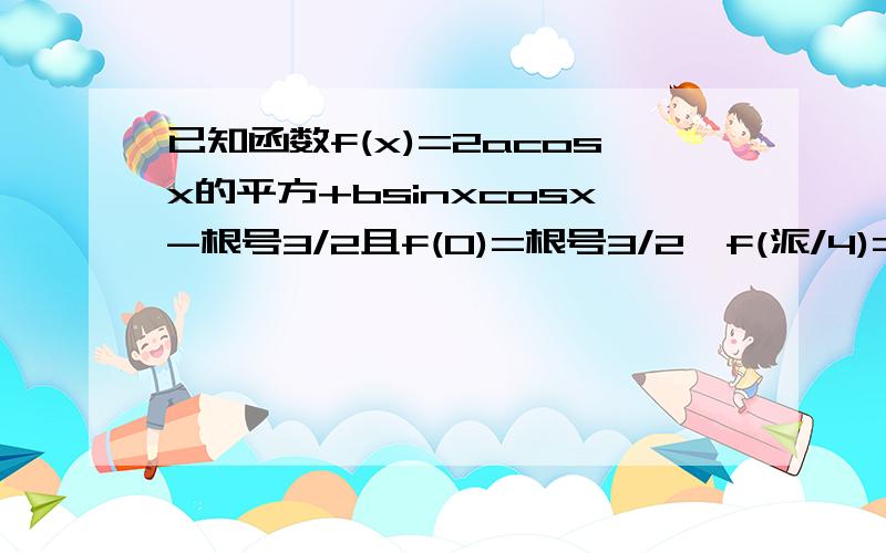 已知函数f(x)=2acosx的平方+bsinxcosx-根号3/2且f(0)=根号3/2,f(派/4)=1/2,求f(x)解析式,单增区间