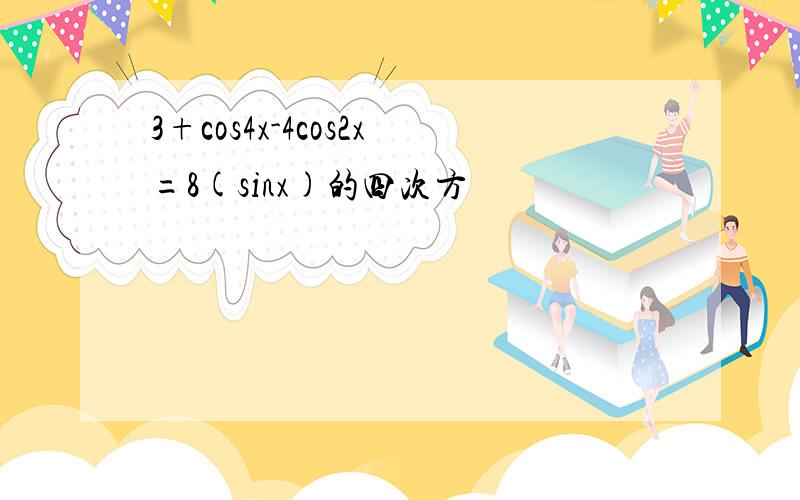 3+cos4x-4cos2x=8(sinx)的四次方