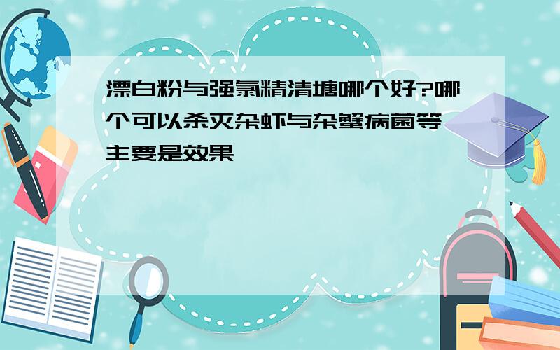 漂白粉与强氯精清塘哪个好?哪个可以杀灭杂虾与杂蟹病菌等,主要是效果