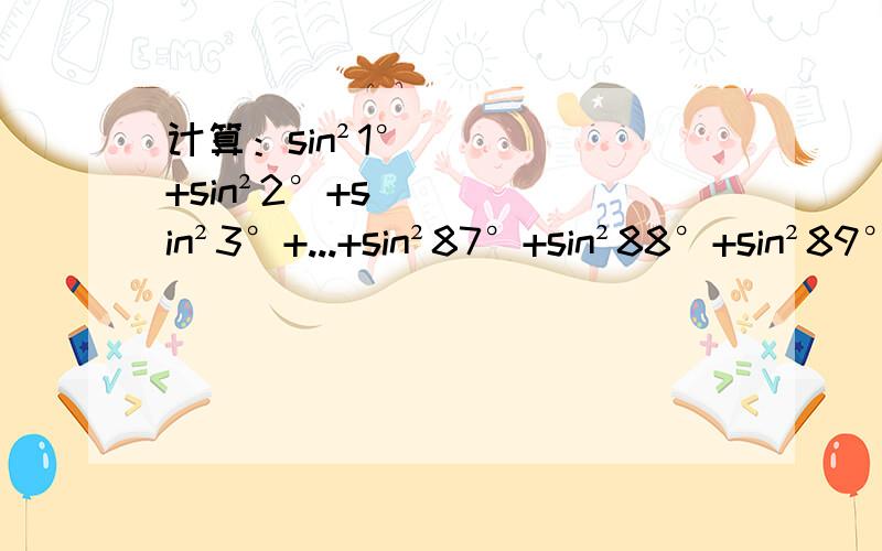 计算：sin²1°+sin²2°+sin²3°+...+sin²87°+sin²88°+sin²89°