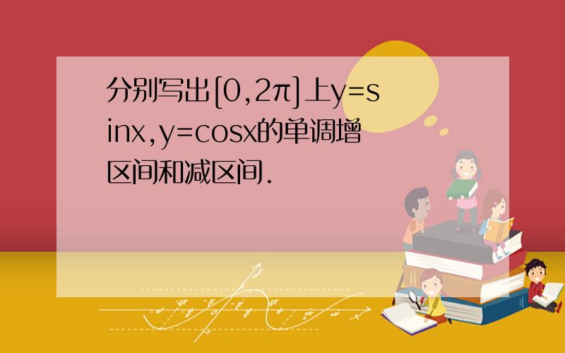 分别写出[0,2π]上y=sinx,y=cosx的单调增区间和减区间.