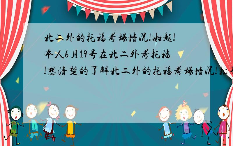 北二外的托福考场情况!如题!本人6月19号在北二外考托福!想清楚的了解北二外的托福考场情况!松不松?最晚几点可以进?草稿纸是什么颜色的?进去可不可以带手机?有没有屏蔽器?如果作弊被发