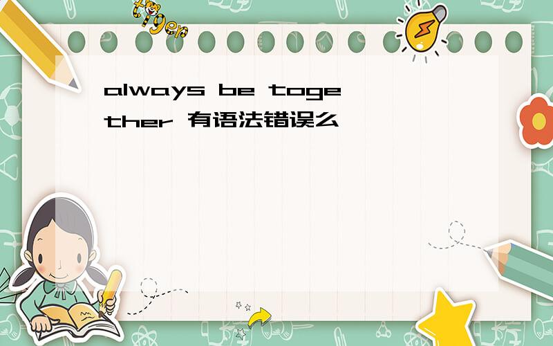 always be together 有语法错误么