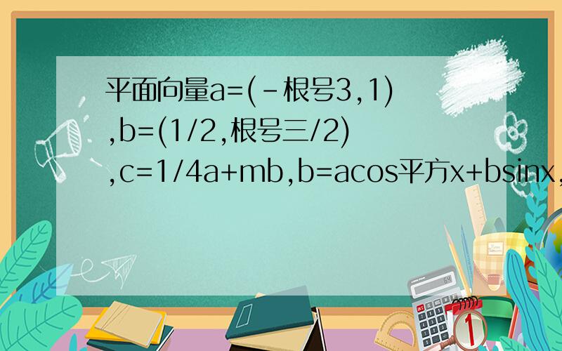 平面向量a=(-根号3,1),b=(1/2,根号三/2),c=1/4a+mb,b=acos平方x+bsinx,f(x)=c乘d,x属于R,当m=2时,求y=f(x)的取值范围