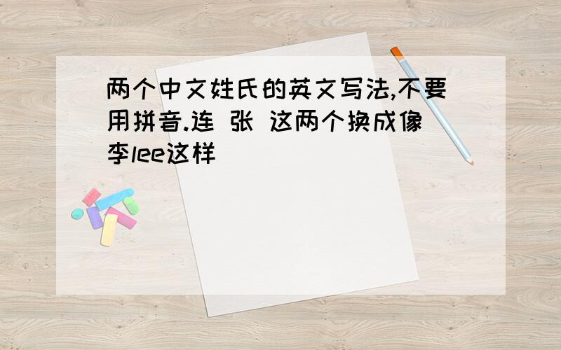 两个中文姓氏的英文写法,不要用拼音.连 张 这两个换成像李lee这样