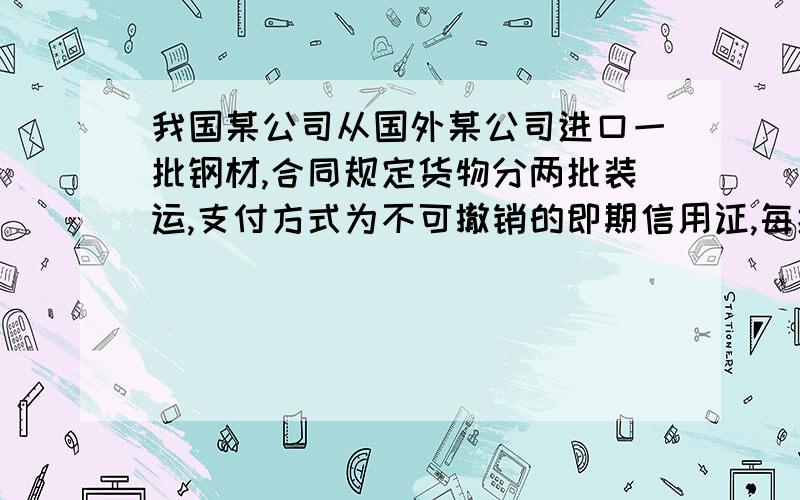 我国某公司从国外某公司进口一批钢材,合同规定货物分两批装运,支付方式为不可撤销的即期信用证,每批分别由中国银行开立一份信用证.第一批货物装运后,外方在有效时间内向银行交单议