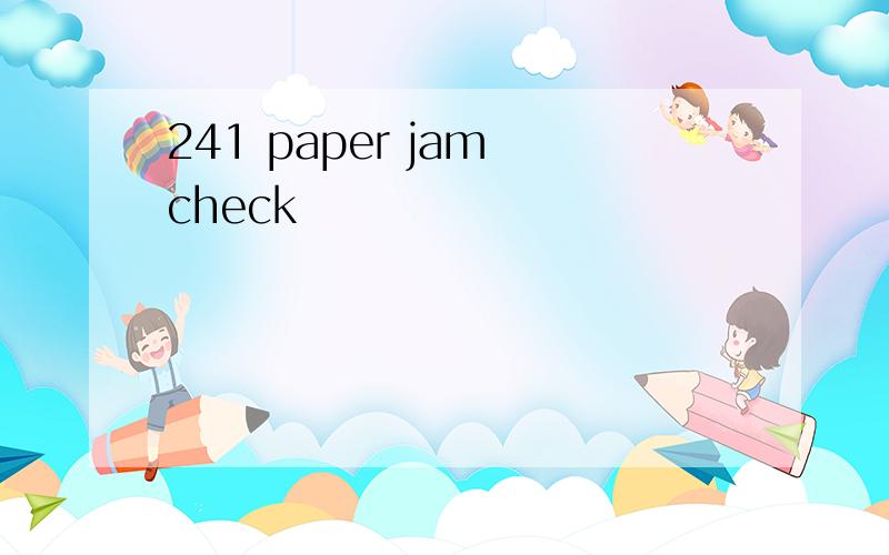 241 paper jam check