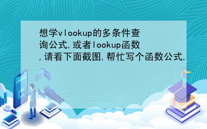 想学vlookup的多条件查询公式,或者lookup函数,请看下面截图,帮忙写个函数公式,