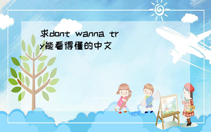 求dont wanna try能看得懂的中文