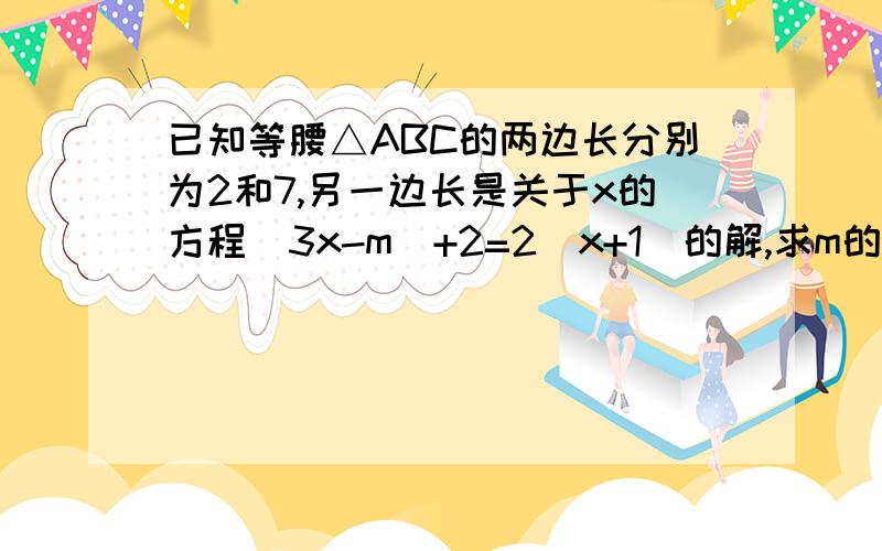 已知等腰△ABC的两边长分别为2和7,另一边长是关于x的方程(3x-m)+2=2(x+1)的解,求m的取值范围!