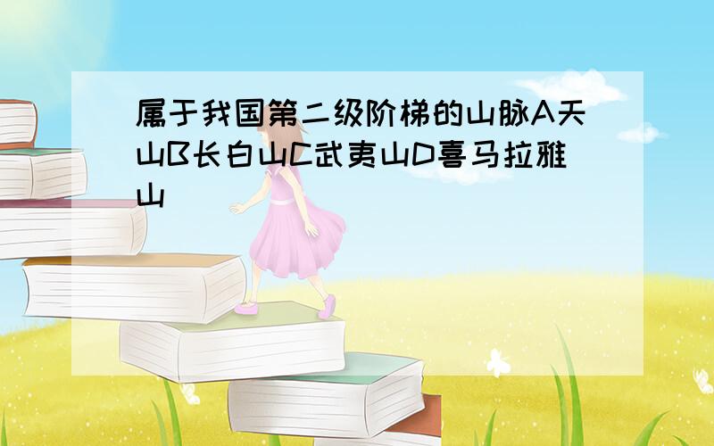 属于我国第二级阶梯的山脉A天山B长白山C武夷山D喜马拉雅山