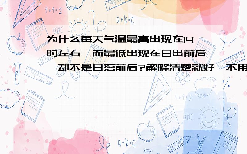 为什么每天气温最高出现在14时左右,而最低出现在日出前后,却不是日落前后?解释清楚就好,不用太复杂.能简便些吗？