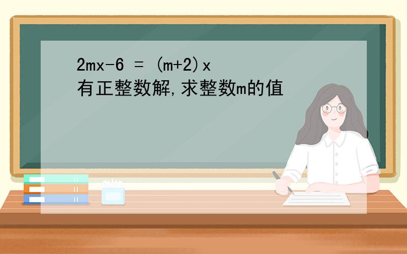 2mx-6 = (m+2)x有正整数解,求整数m的值