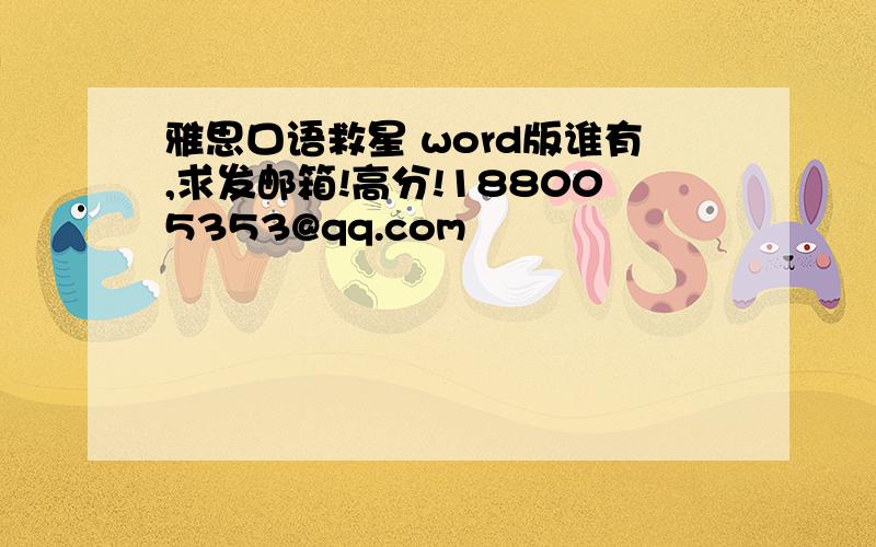 雅思口语救星 word版谁有,求发邮箱!高分!188005353@qq.com