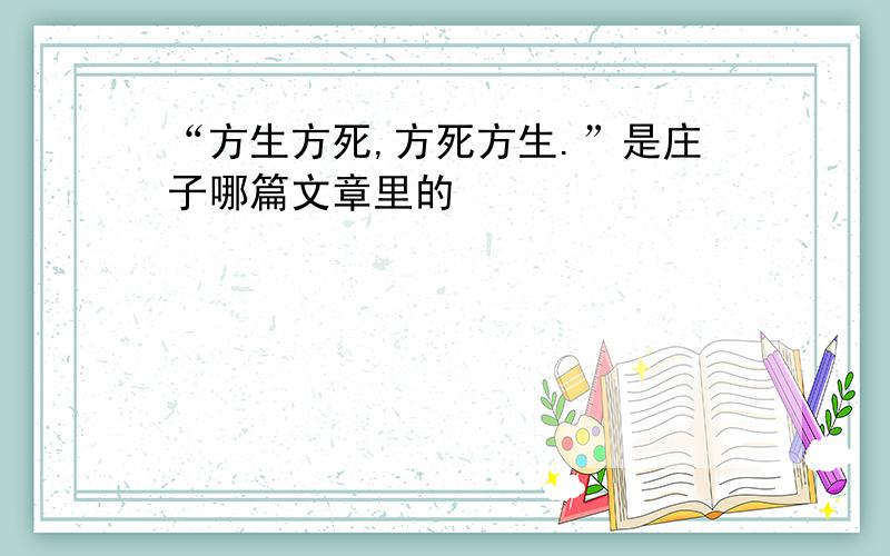 “方生方死,方死方生.”是庄子哪篇文章里的