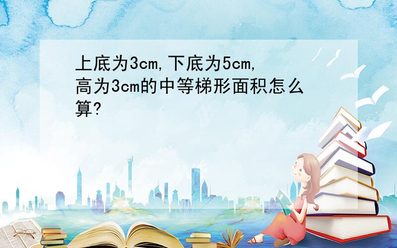 上底为3cm,下底为5cm,高为3cm的中等梯形面积怎么算?