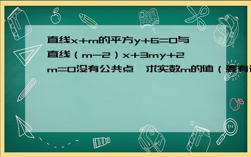 直线x+m的平方y+6=0与直线（m-2）x+3my+2m=0没有公共点,求实数m的值（要有详细解题过程）