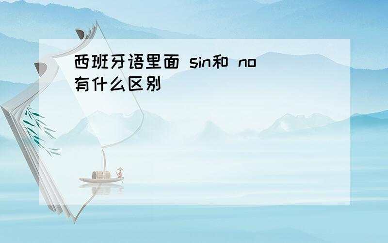 西班牙语里面 sin和 no有什么区别