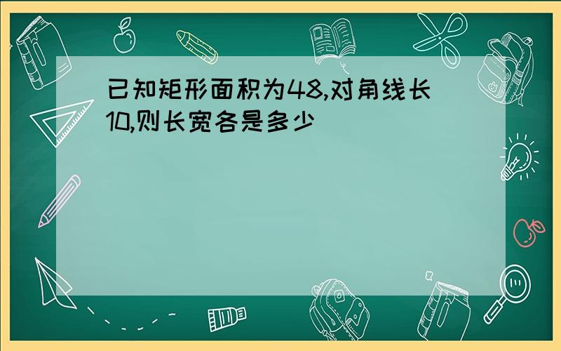 已知矩形面积为48,对角线长10,则长宽各是多少