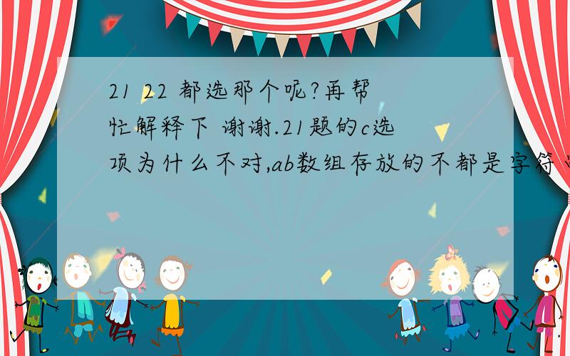 21 22 都选那个呢?再帮忙解释下 谢谢.21题的c选项为什么不对,ab数组存放的不都是字符串吗?