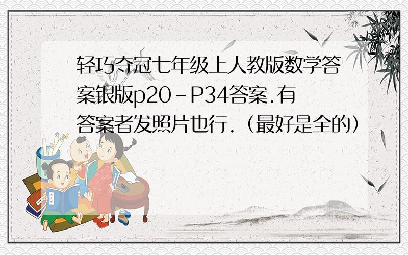 轻巧夺冠七年级上人教版数学答案银版p20-P34答案.有答案者发照片也行.（最好是全的）