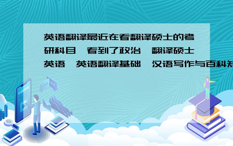 英语翻译最近在看翻译硕士的考研科目,看到了政治,翻译硕士英语,英语翻译基础,汉语写作与百科知识,我想问问汉语写作与百科知识难不难,