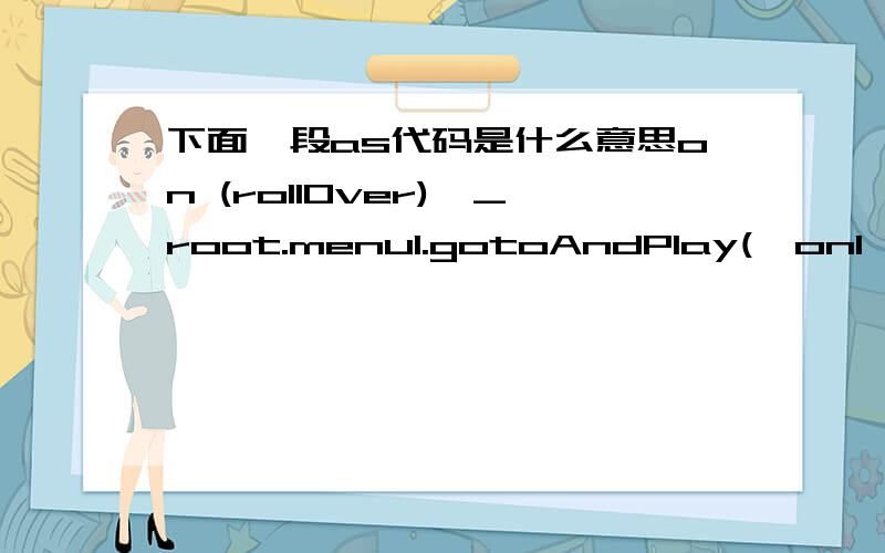 下面一段as代码是什么意思on (rollOver){_root.menu1.gotoAndPlay(