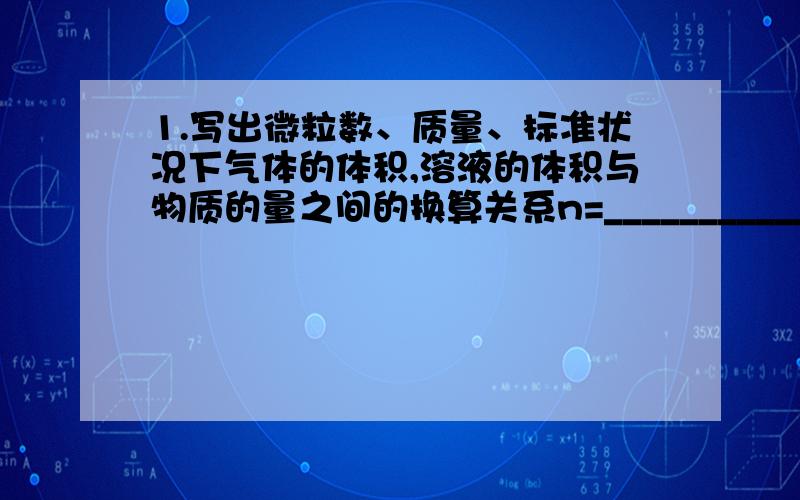 1.写出微粒数、质量、标准状况下气体的体积,溶液的体积与物质的量之间的换算关系n=_____________________________________________2.NA=_________,M在数值上等于________,单位是_____标准状况是指_____；标准状