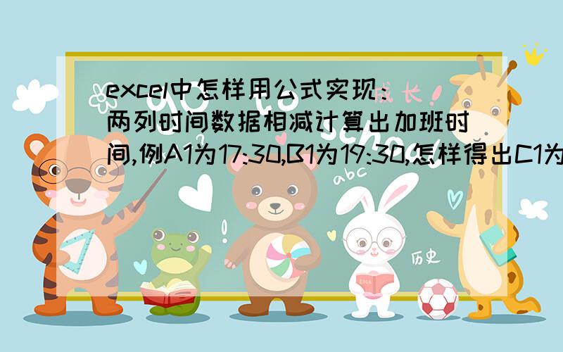 excel中怎样用公式实现：两列时间数据相减计算出加班时间,例A1为17:30,B1为19:30,怎样得出C1为2