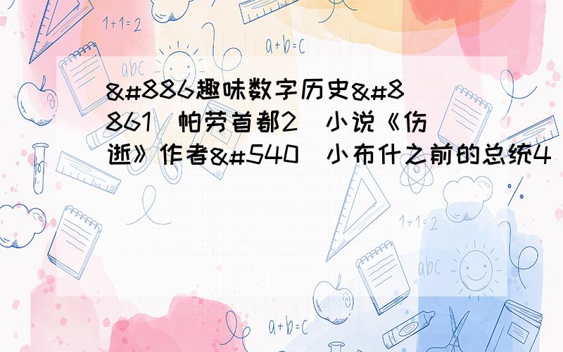 Ͷ趣味数字历史⊝．帕劳首都2．小说《伤逝》作者Ȝ．小布什之前的总统4．“秦淮八艳”之一,丈夫钱谦益