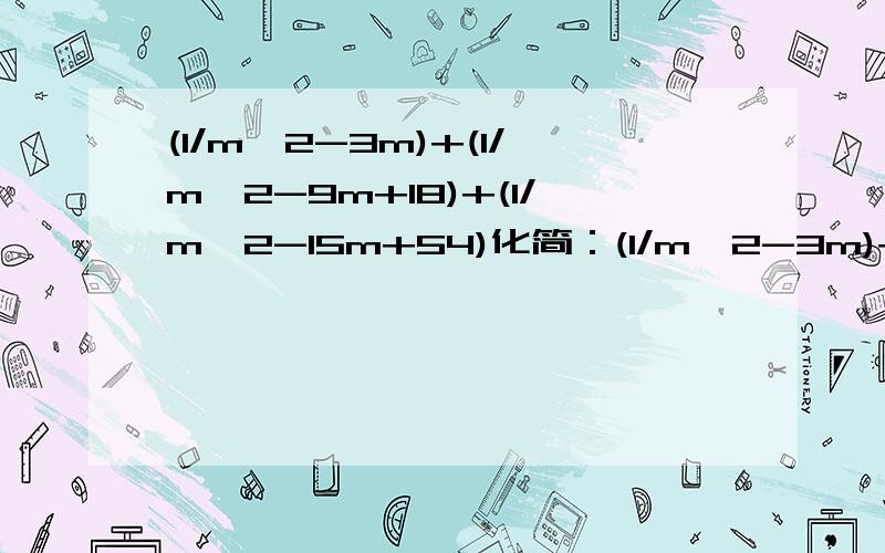 (1/m^2-3m)+(1/m^2-9m+18)+(1/m^2-15m+54)化简：(1/m^2-3m)+(1/m^2-9m+18)+(1/m^2-15m+54)