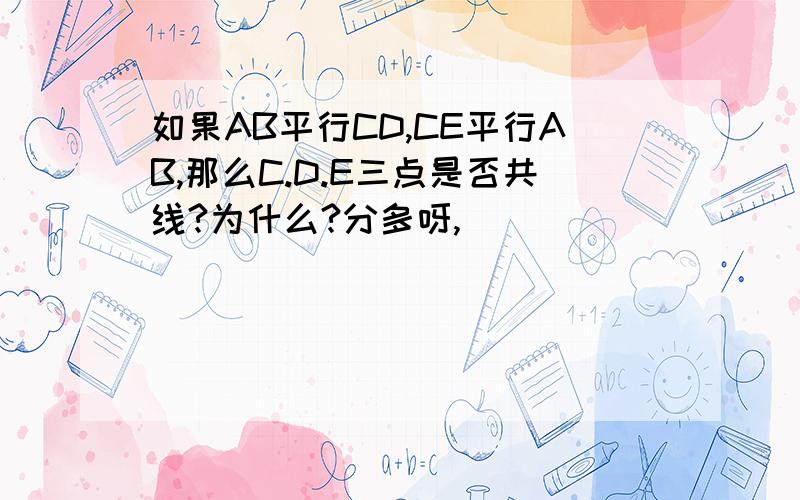 如果AB平行CD,CE平行AB,那么C.D.E三点是否共线?为什么?分多呀,