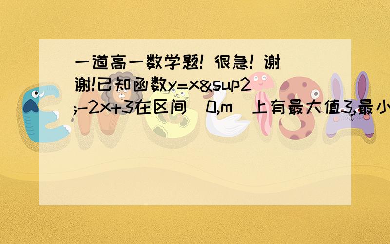 一道高一数学题! 很急! 谢谢!已知函数y=x²-2x+3在区间[0,m]上有最大值3,最小值2,求实数m的取值范围.