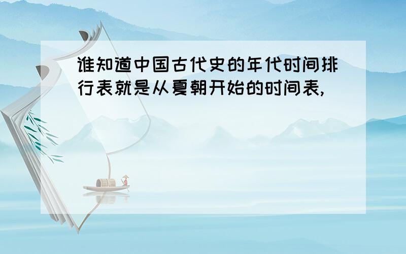 谁知道中国古代史的年代时间排行表就是从夏朝开始的时间表,