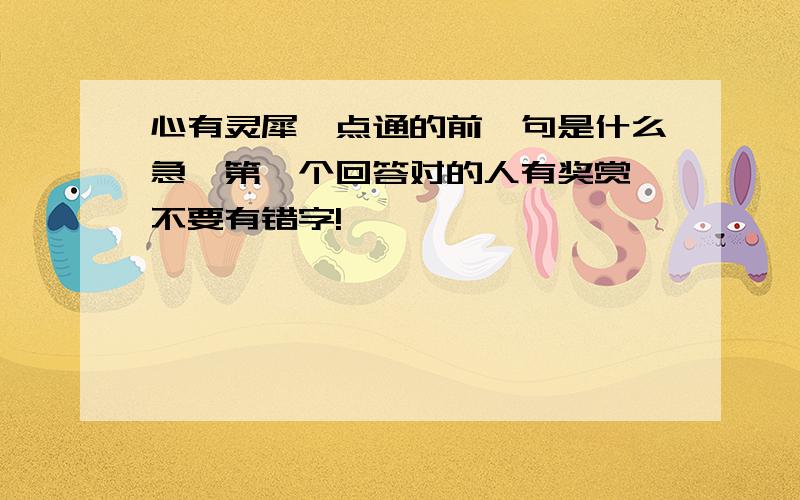 心有灵犀一点通的前一句是什么急,第一个回答对的人有奖赏,不要有错字!