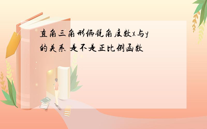 直角三角形俩锐角度数x与y 的关系 是不是正比例函数