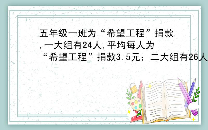 五年级一班为“希望工程”捐款,一大组有24人,平均每人为“希望工程”捐款3.5元；二大组有26人,平均每人为“希望工程”捐款三元.请你算一算五年级一班平均每人捐款多少元?