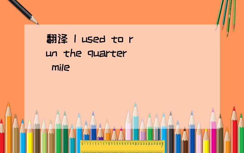 翻译 I used to run the quarter mile