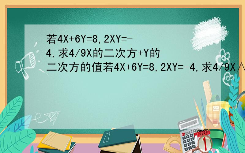 若4X+6Y=8,2XY=-4,求4/9X的二次方+Y的二次方的值若4X+6Y=8,2XY=-4,求4/9X∧2+Y∧2的值写出具体过程