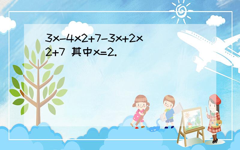 3x-4x2+7-3x+2x2+7 其中x=2.