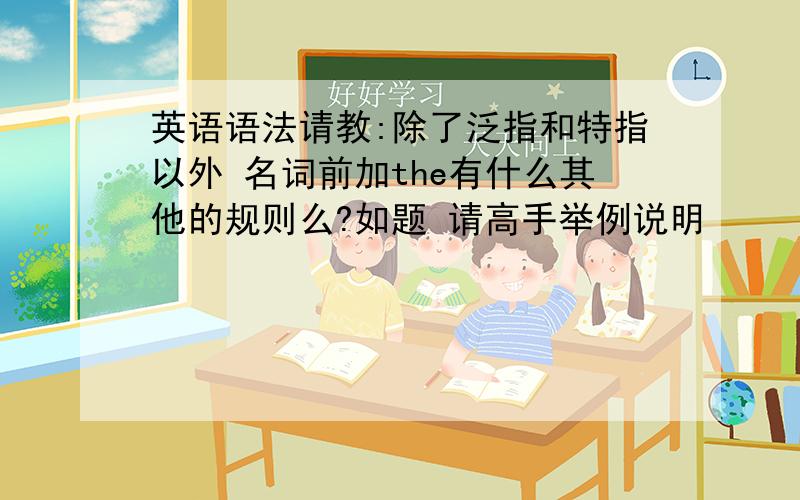 英语语法请教:除了泛指和特指以外 名词前加the有什么其他的规则么?如题 请高手举例说明