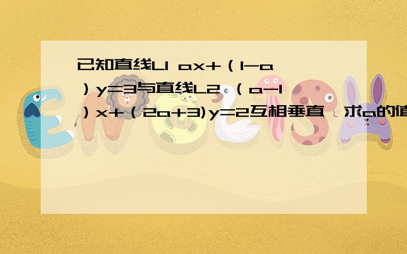 已知直线L1 ax+（1-a）y=3与直线L2 （a-1）x+（2a+3)y=2互相垂直,求a的值