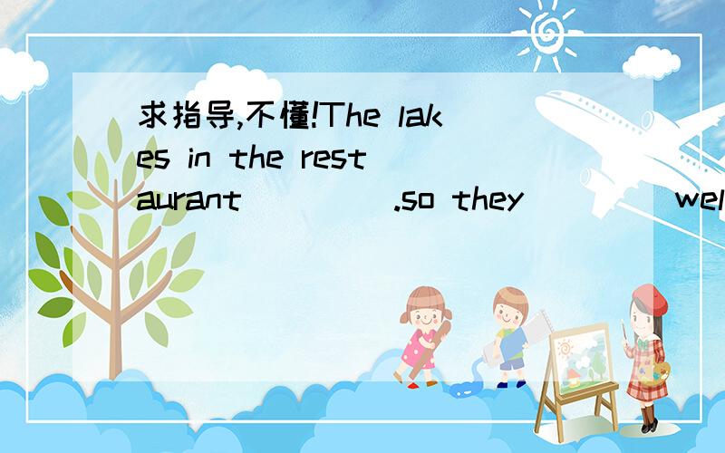 求指导,不懂!The lakes in the restaurant ____.so they ____wellA.are tasted better.are soldB.are tasted well.sellC.tast terrible.are soldC.taste nice.sell