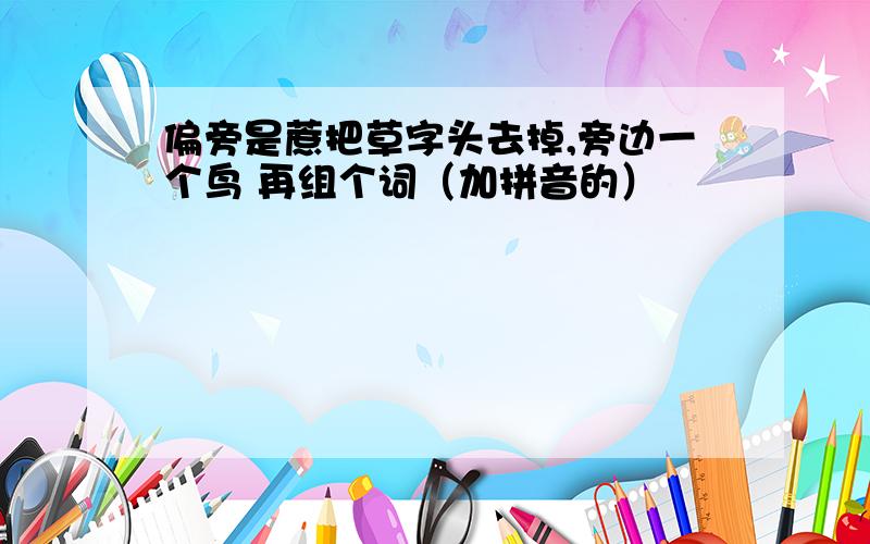 偏旁是蔗把草字头去掉,旁边一个鸟 再组个词（加拼音的）