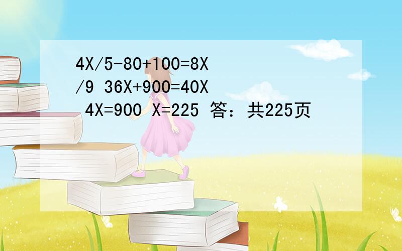 4X/5-80+100=8X/9 36X+900=40X 4X=900 X=225 答：共225页