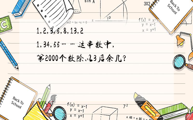 1,2,3,5,8,13,21,34,55……这串数中,第2000个数除以3后余几?